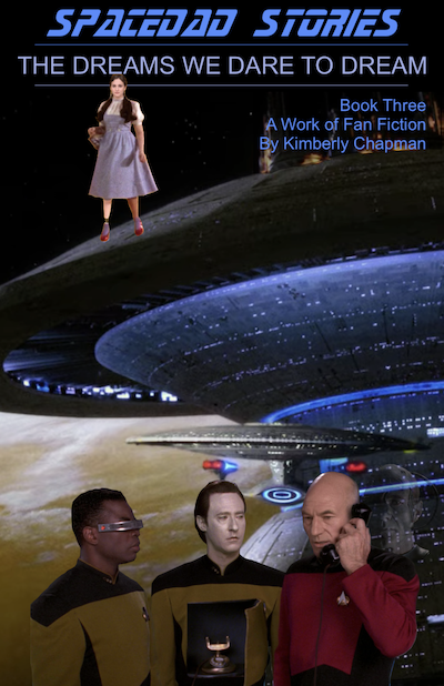 Book cover. Text: SpaceDad Stories: The Dreams We Dare to Dream, Book Three, A Work of Fan Fiction by Kimberly Chapman. Images from top down: Anna White dressed as Dorothy from the Wizard of Oz but with Anna's artificial right leg, appearing to stand atop Starbase 84 with a tan-yellow planet in the background.  The Enterprise D is coming out of the starbase.  At the bottom is Geordi La Forge looking towards Data and Jean-Luc Picard.  Data's chest is open to reveal an old style of telephone, the receiver of which is in Picard's hand. A faint, ghostly image of Locutus hovers behind Picard.