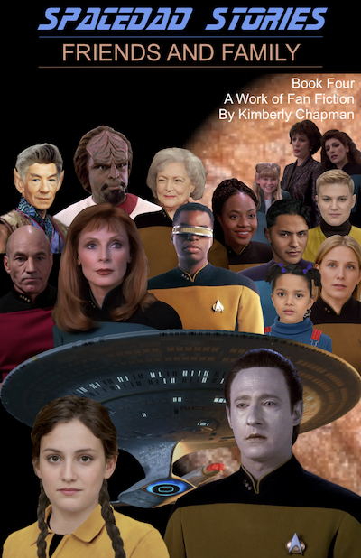 Book cover. Text: SpaceDad Stories: Friends and Family, Book Four, A Work of Fan Fiction by Kimberly Chapman. Characters: back row left to right: Hedril, Lwaxana Troi, Deanna Troi. Middle row left to right: T'Char, Worf, Betty-rose Granny Niven, Andrea Tyler, Melissa Mack Mackenzie. Bottom row left to right: Jean-Luc Picard, Beverly Crusher, Geordi La Forge, Kajus Navarro, Aoife Navarro, Aisling Navarro. All of the above are over the Enterprise D. Below the ship are Anna White and Data. There is a brown planet in the background which is actually a pixelated double chocolate cookie.